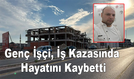 Genç İşçi, İş Kazasında Hayatını Kaybetti