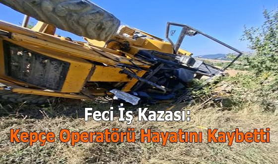 Feci İş Kazası: Kepçe Operatörü Hayatını Kaybetti