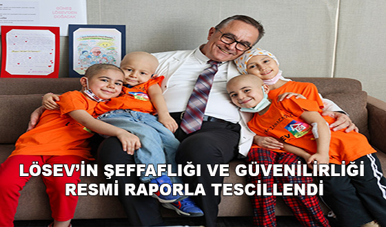 LÖSEV’İN ŞEFFAFLIĞI VE GÜVENİLİRLİĞİ RESMİ RAPORLA TESCİLLENDİ
