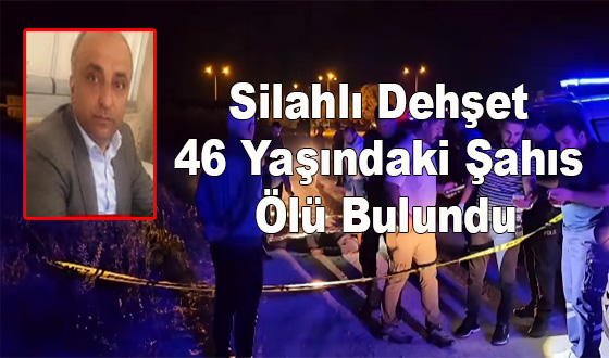 Silahlı Dehşet: 46 Yaşındaki Şahıs Ölü Bulundu