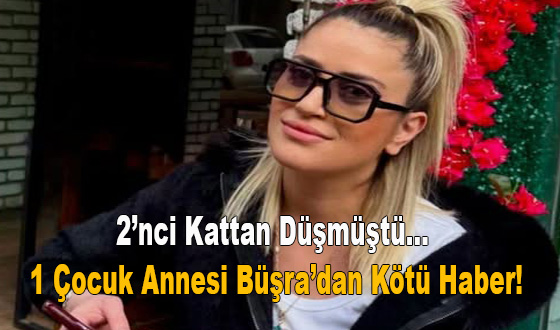 2’nci Kattan Düşmüştü... 1 Çocuk Annesi Büşra’dan Kötü Haber!