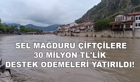  SEL MAĞDURU ÇİFTÇİLERE 30 MİLYON TL'LİK DESTEK ÖDEMELERİ YATIRILDI!