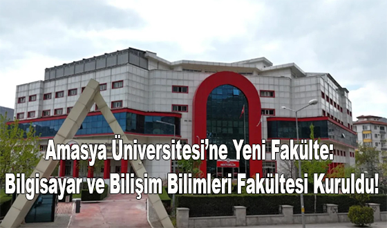 Amasya Üniversitesi’ne Yeni Fakülte: Bilgisayar ve Bilişim Bilimleri Fakültesi Kuruldu!