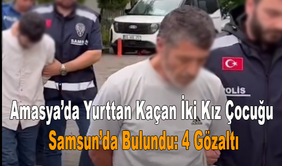 Amasya’da Yurttan Kaçan İki Kız Çocuğu Samsun’da Bulundu: 4 Gözaltı