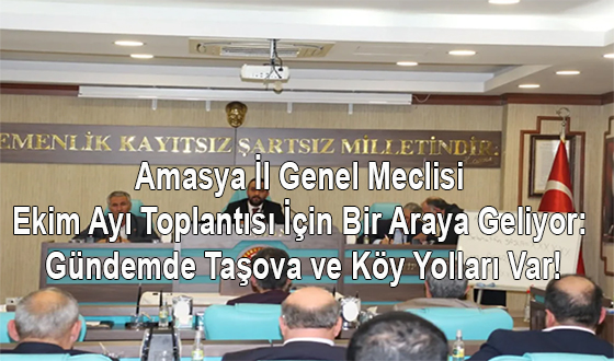 Amasya İl Genel Meclisi Ekim Ayı Toplantısı İçin Bir Araya Geliyor: Gündemde Taşova ve Köy Yolları Var!