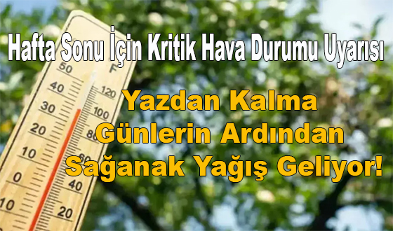 Hafta Sonu İçin Kritik Hava Durumu Uyarısı: Yazdan Kalma Günlerin Ardından Sağanak Yağış Geliyor!