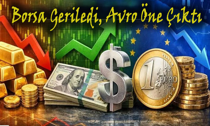 Piyasaların Haftalık Karnesi Belli Oldu: Borsa Geriledi, Avro Öne Çıktı