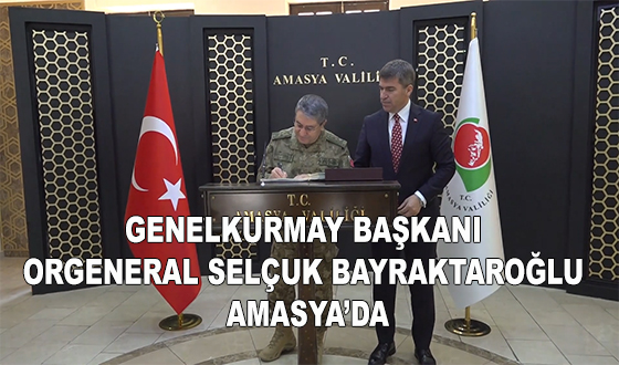 GENELKURMAY BAŞKANI ORGENERAL SELÇUK BAYRAKTAROĞLU AMASYA’DA