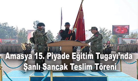 Amasya 15. Piyade Eğitim Tugayı’nda Şanlı Sancak Teslim Töreni