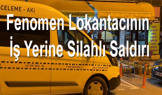 Fenomen Lokantacının İş Yerine Silahlı Saldırı