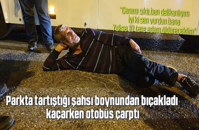 Parkta tartıştığı şahsı boynundan bıçakladı, kaçarken otobüs çarptı
