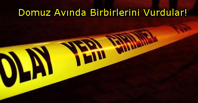 Domuz Avında Birbirlerini Vurdular!. 2 Ölü 2 Yaralı