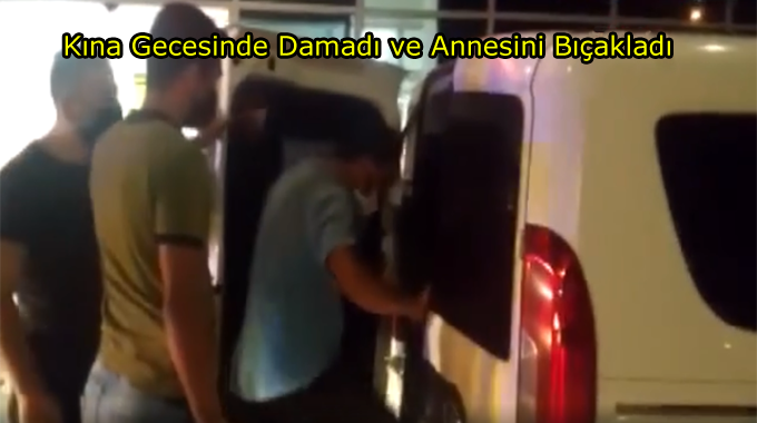 Kına Gecesinde Damat ve Annesi Bıçaklandı!...