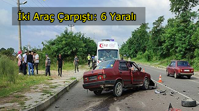  İki Aracın Çarpıştığı Kazada :6 Yaralı