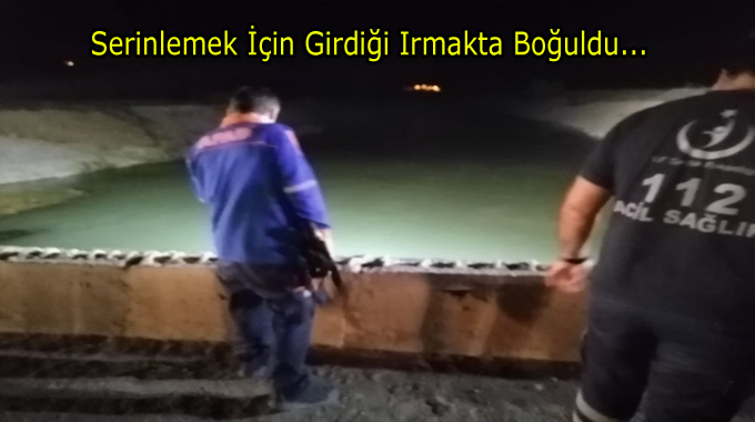 Serinlemek için Girdiği Irmakta, Cansız Bedenine Ulaşıldı...