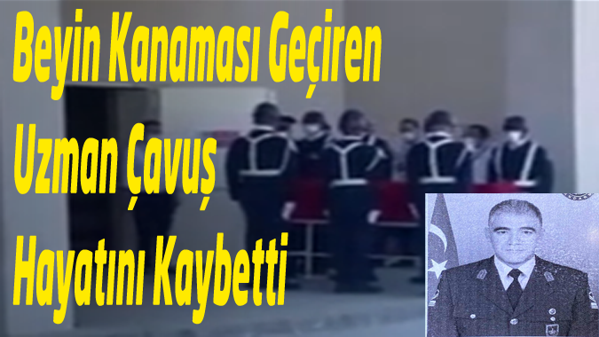 Beyin Kanaması Geçiren Uzman Çavuş hayatını Kaybetti!
