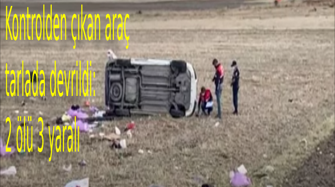 Kontrolden çıkan araç tarlaya devrildi:2 ölü 3 yaralı