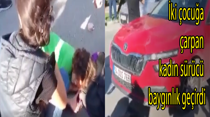 İki çocuğa çarpan kadın sürücü baygınlık geçirdi