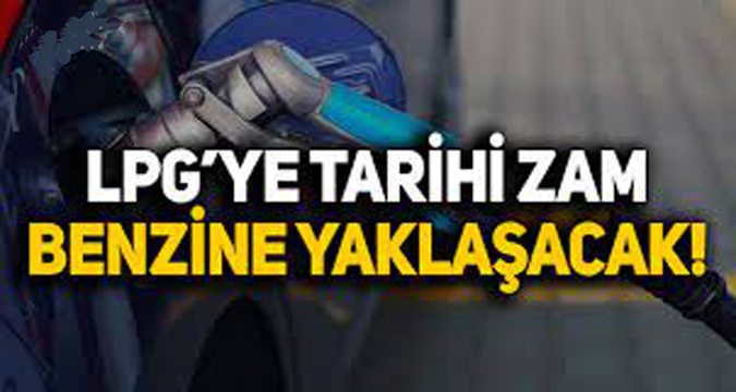 LPG'ye tarihi zam geldi! Benzin fiyatına yaklaştı