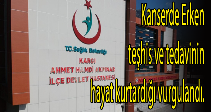  Kanserde Erken teşhis ve tedavinin hayat kurtardığı vurgulandı. 