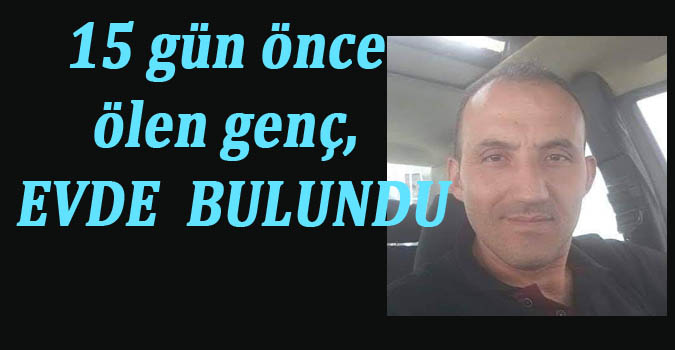 15 önce ölen genç evde bulundu