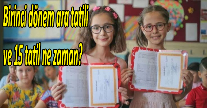 Birinci dönem ara tatili ve 15 tatil ne zaman? (MEB akademik takvimi)