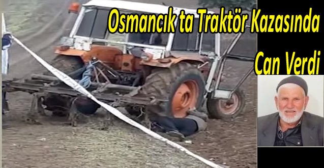 Osmancık ta Traktör Kazasında Can verdi