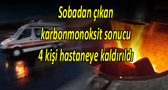 Sobadan çıkan karbonmonoksit gazından 4 kişi hastaneye kaldırıldı