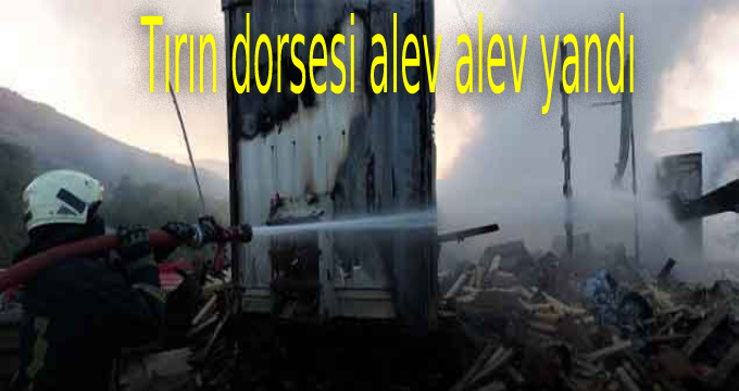 Tırın dorsesi alev alev yandı