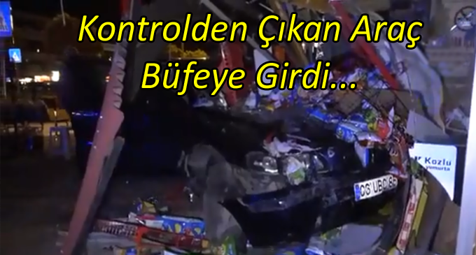 Araç büfeye çarparak durabildi. 