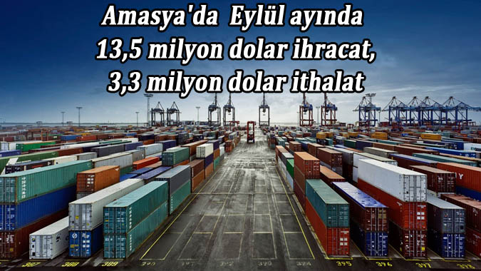 Amasya'da  Eylül ayında 13,5 milyon dolar ihracat, 3,3 milyon dolar ithalat 