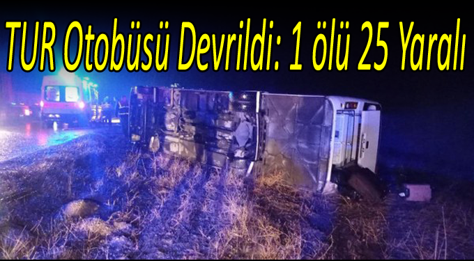 Tur Otobüsü Devrildi: 1 Ölü 25 Yaralı