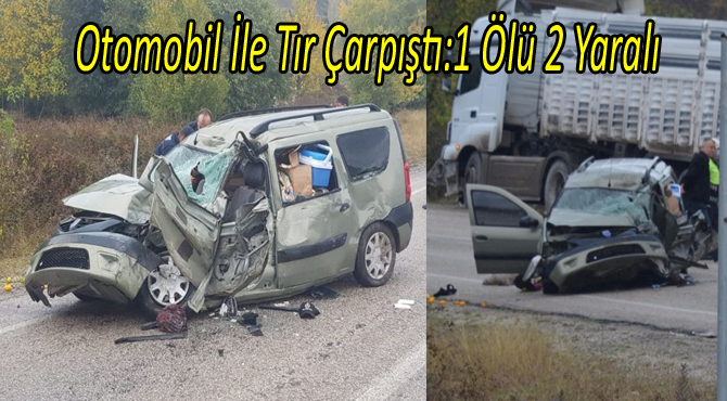  Otomobil ile TIR'ın çarpıştığı kazada 1 kişi öldü, 2 kişi yaralandı.