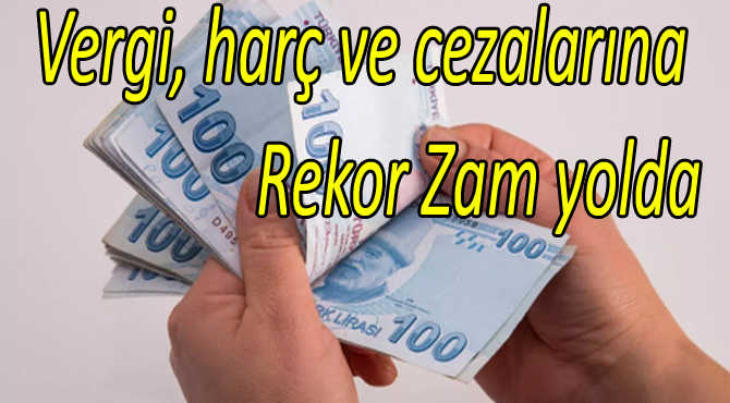 Vergi, harç ve cezalara rekor zam yolda