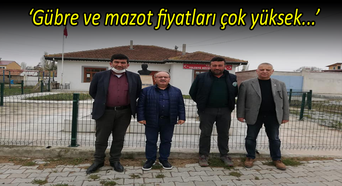 Gübre ve mazot fiyatlarının çok yüksek...