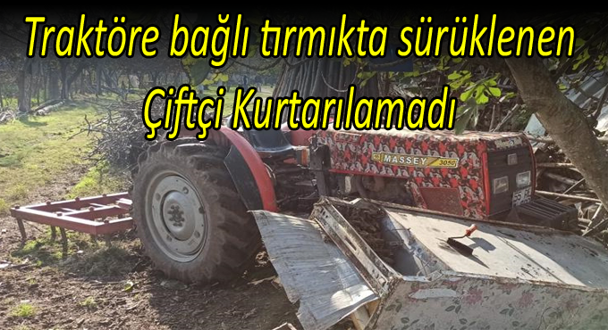  Traktöre bağlı tırmığın altında kalan adam kurtarılmadı