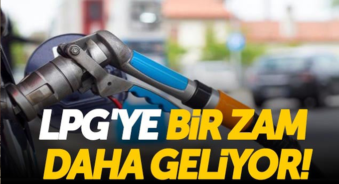 LPG’ye Bir Zam Daha Geliyor!