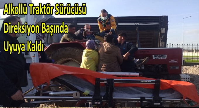 Alkollü Traktör Sürücüsü Direksiyon Başında Uyuya Kaldı