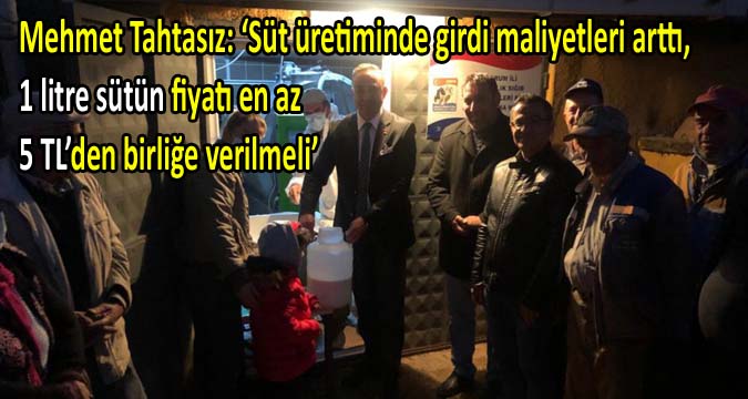 Tahtasız: ‘Süt üretiminde girdi maliyetleri arttı, 1 litre sütün fiyatı en az 5 TL’den birliğe verilmeli’