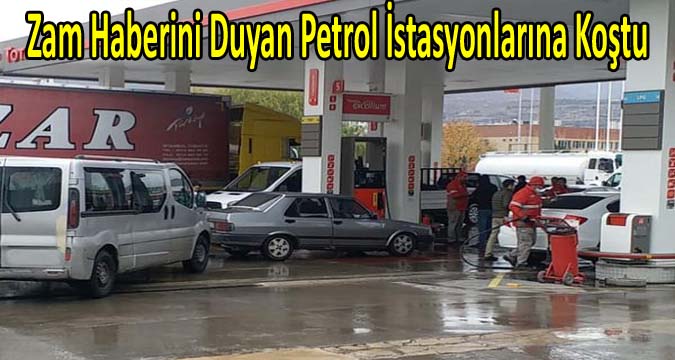  Zam Haberini Duyan Akaryakıt İstasyonlarına Koştu