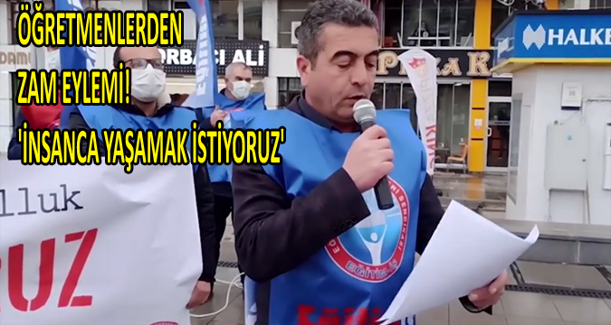 ÖĞRETMENLERDEN ZAM EYLEMİ!  'İNSANCA YAŞAMAK İSTİYORUZ'