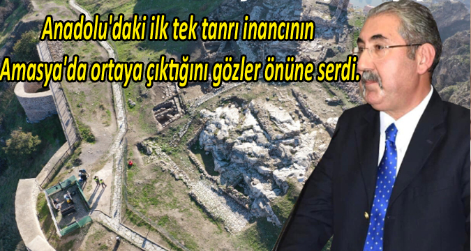 Anadolu'daki ilk tek tanrı inancının Amasya'da ortaya çıktığını gözler önüne serdi.