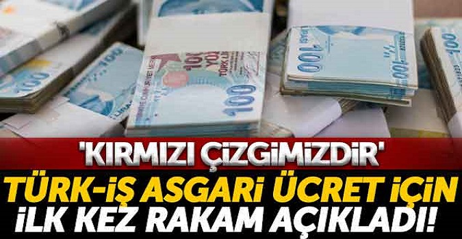 Türk-İş Asgari Ücret İçin İlk Kez Rakam Açıkladı! ‘Kırmızı Çizgimizdir’
