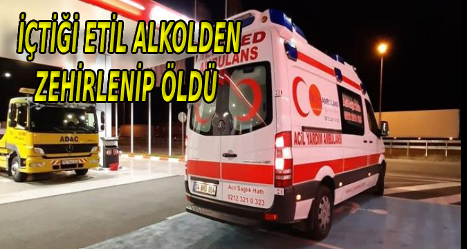 Etil Alkol içen bir kişi hayatını kaybetti