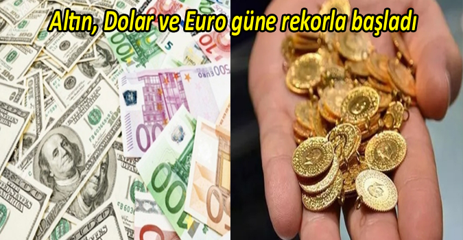 Altın, Dolar ve Euro güne rekorla başladı