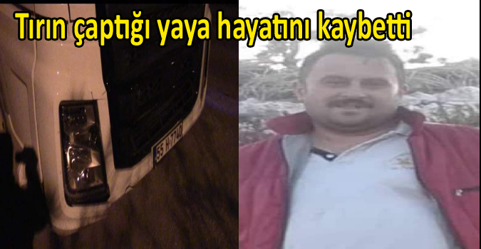 Tırın çaptığı yaya hayatını kaybetti