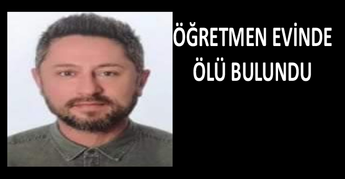 ÖĞRETMEN EVİNDE ÖLÜ BULUNDU