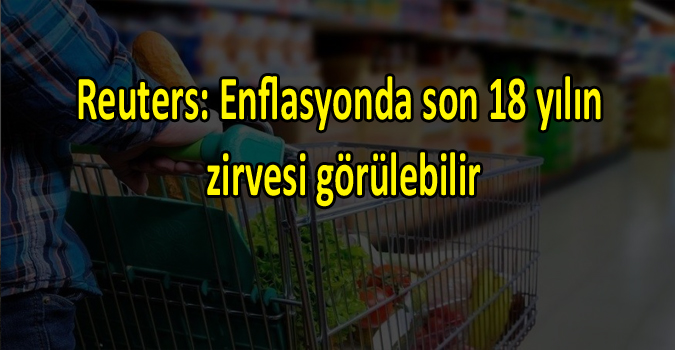 Reuters: Enflasyonda son 18 yılın zirvesi görülebilir
