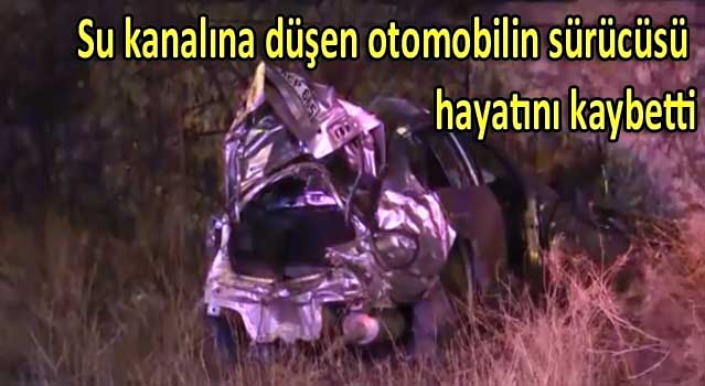 Su kanalına düşen otomobilin sürücüsü hayatını kaybetti.