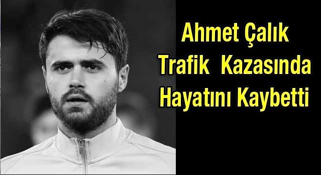 Çalık Trafik Kazasında Hayatını Kaybetti